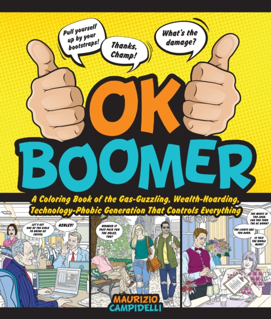 OK Boomer : A Coloring Book of the Gas-Guzzling, Wealth-Hoarding, Technology-Phobic Generation That Controls Everything, Paperback / softback Book