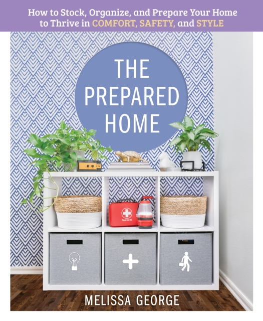 The Prepared Home : How to Stock, Organize, and Edit Your Home to Thrive in Comfort, Safety, and Style, Hardback Book