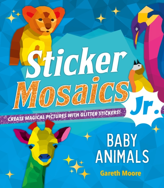 Sticker Mosaics Jr.: Baby Animals : Create Magical Pictures with Glitter Stickers!, Paperback / softback Book