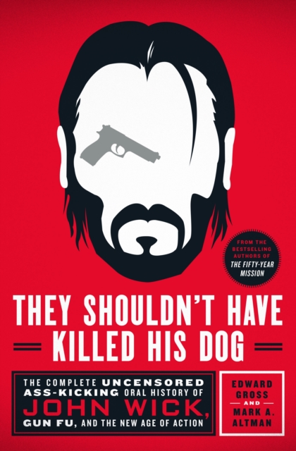 They Shouldn't Have Killed His Dog : The Complete Uncensored Ass-Kicking Oral History of John Wick, Gun Fu, and the New Age of Action, Hardback Book