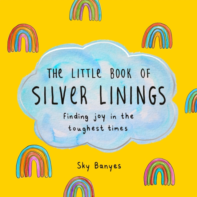 The Little Book of Silver Linings : Finding Joy in the Toughest Times, Hardback Book