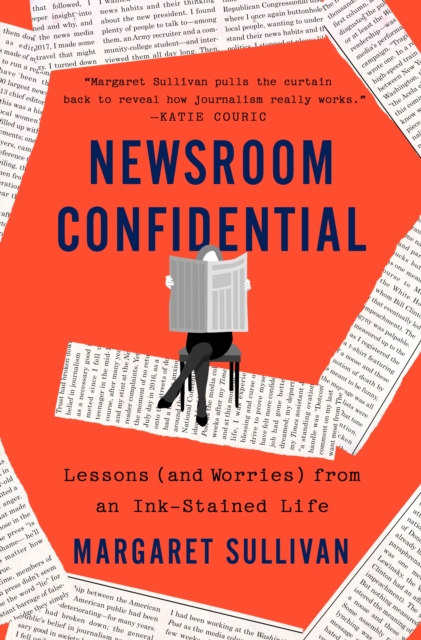 Newsroom Confidential : Lessons (and Worries) from an Ink-Stained Life, Hardback Book