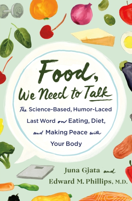 Food, We Need to Talk : The Science-Based, Humor-Laced Last Word on Eating, Diet, and Making Peace with Your Body, Hardback Book