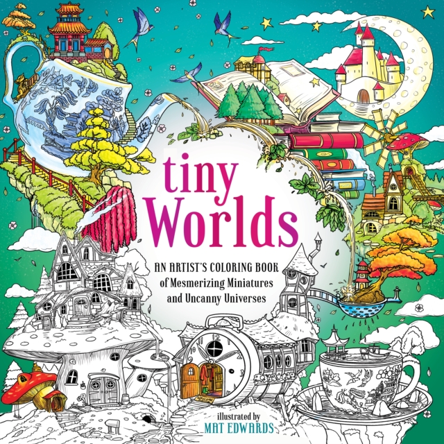 Tiny Worlds : An Artist's Coloring Book of Mesmerizing Miniatures and Uncanny Universes, Paperback / softback Book