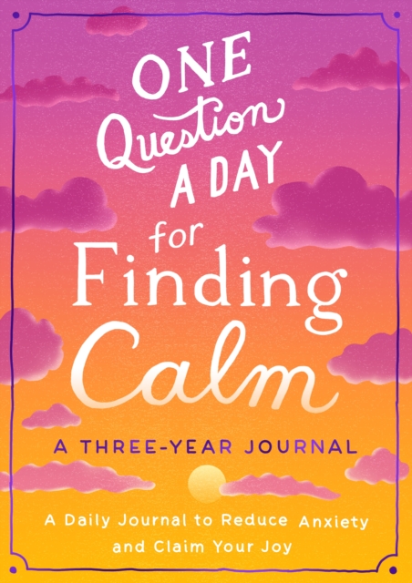 One Question a Day for Finding Calm: A Three-Year Journal : A Daily Journal to Reduce Anxiety and Claim Your Joy, Paperback / softback Book