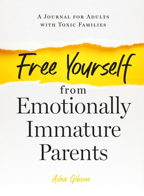 Free Yourself from Emotionally Immature Parents : A Journal for Adults with Toxic Families, Paperback / softback Book