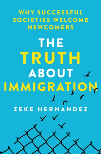 The Truth About Immigration : Why Successful Societies Welcome Newcomers, Hardback Book