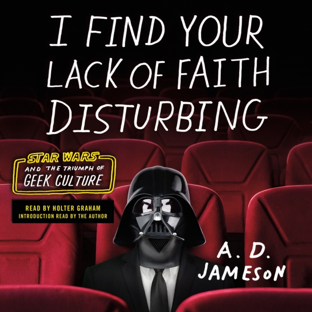 I Find Your Lack of Faith Disturbing : Star Wars and the Triumph of Geek Culture, eAudiobook MP3 eaudioBook