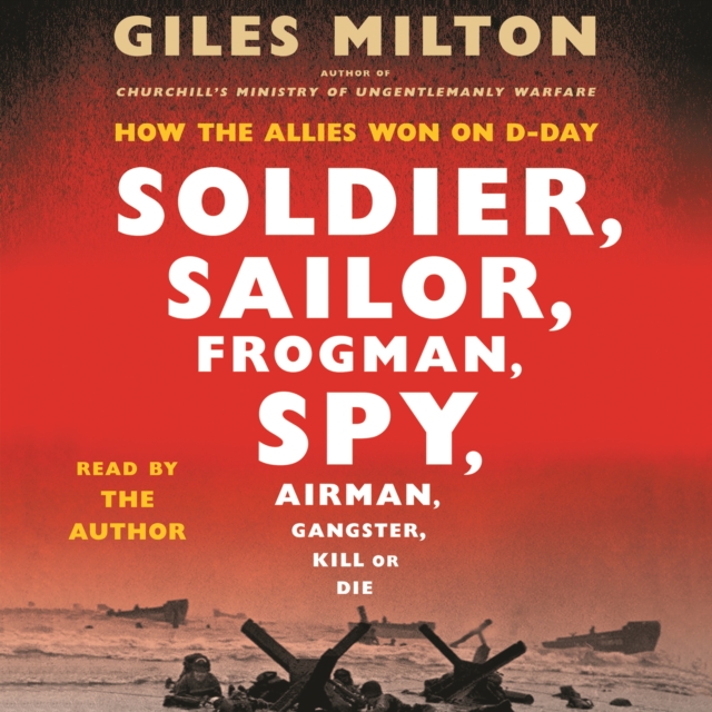 Soldier, Sailor, Frogman, Spy, Airman, Gangster, Kill or Die : How the Allies Won on D-Day, eAudiobook MP3 eaudioBook