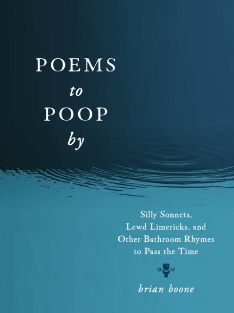 Poems to Poop by : Silly Sonnets, Lewd Limericks, and Other Bathroom Rhymes to Pass the Time, Paperback / softback Book