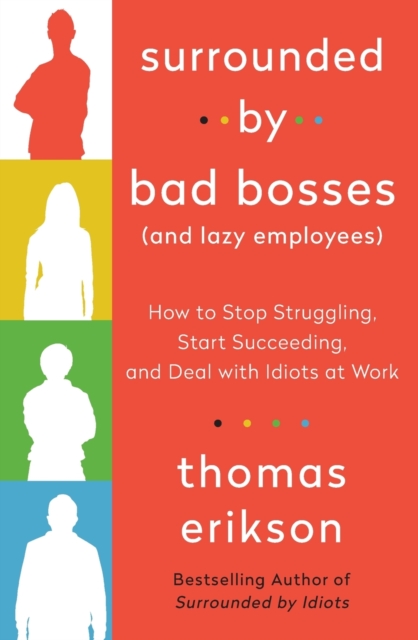 Surrounded by Bad Bosses (And Lazy Employees) : How to Stop Struggling, Start Succeeding, and Deal with Idiots at Work [The Surrounded by Idiots Series], Paperback Book