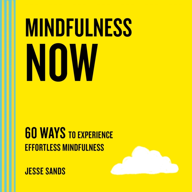 Mindfulness Now : 60 Ways to Experience Effortless Mindfulness, Paperback / softback Book