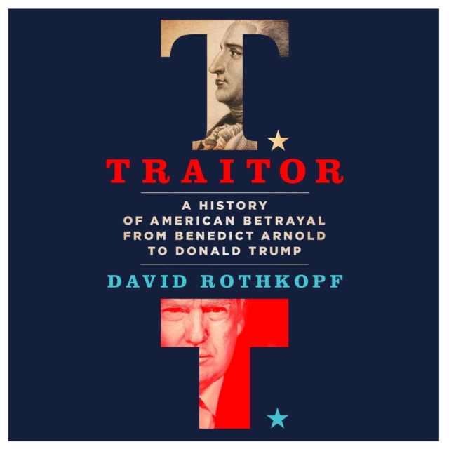 Traitor : A History of American Betrayal from Benedict Arnold to Donald Trump, eAudiobook MP3 eaudioBook