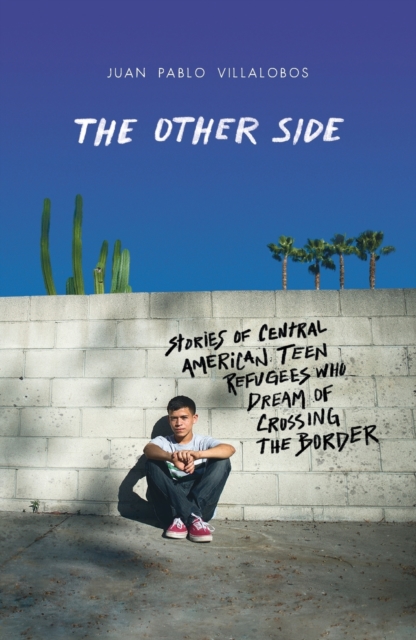 The Other Side : Stories of Central American Teen Refugees Who Dream of Crossing the Border, Paperback / softback Book
