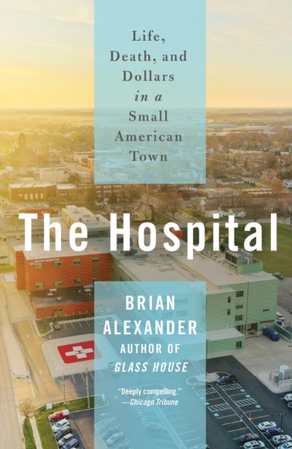 The Hospital : Life, Death, and Dollars in a Small American Town, Paperback / softback Book