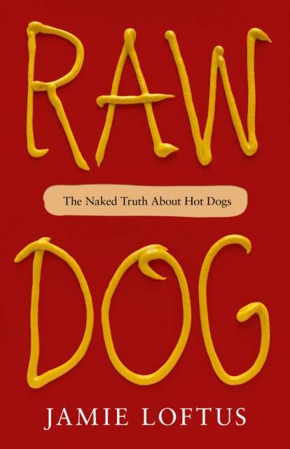Raw Dog : The Naked Truth About Hot Dogs, Hardback Book