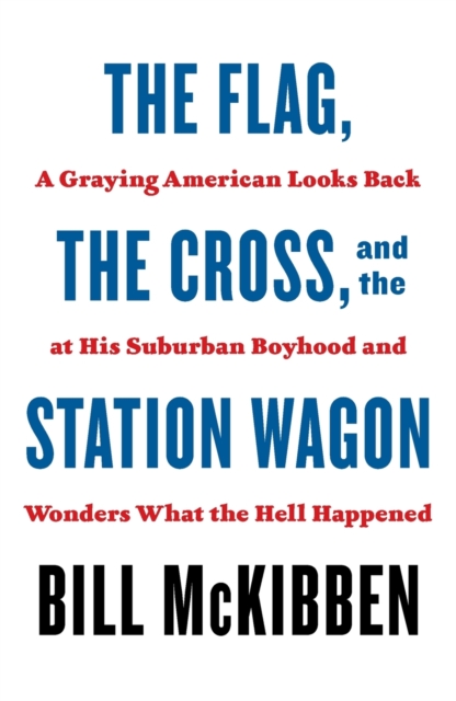 The Flag, the Cross, and the Station Wagon : A Graying American Looks Back at His Suburban Boyhood and Wonders What the Hell Happened, Paperback / softback Book