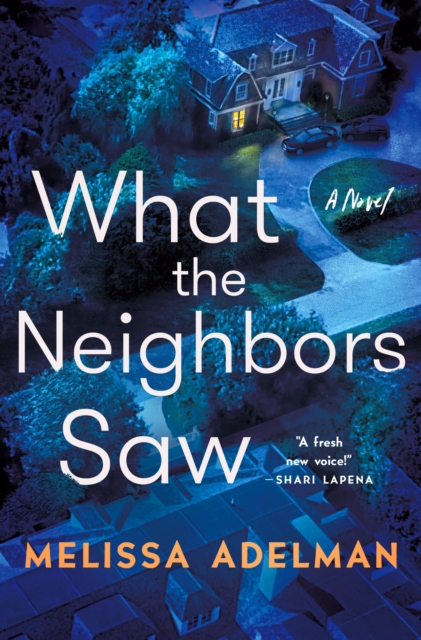 What the Neighbors Saw : A Novel, Hardback Book