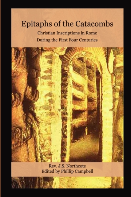 Epitaphs of the Catacombs: Christian Inscriptions in Rome During the First Four Centuries, Paperback / softback Book