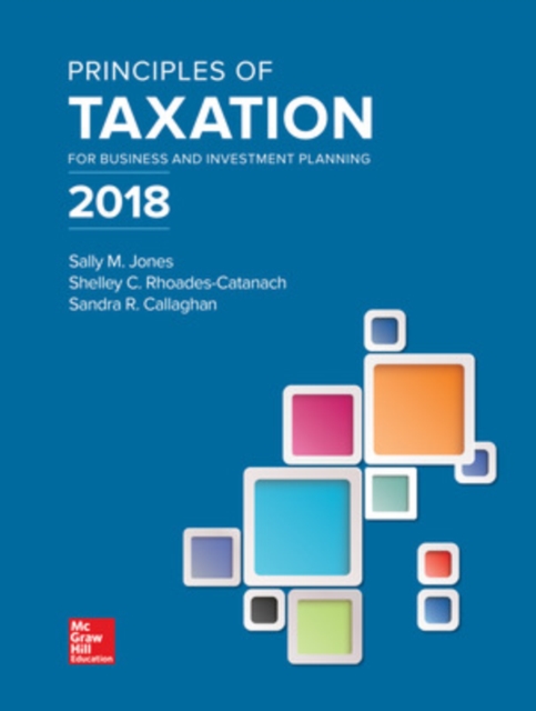 Principles of Taxation for Business and Investment Planning 2018 Edition, Hardback Book