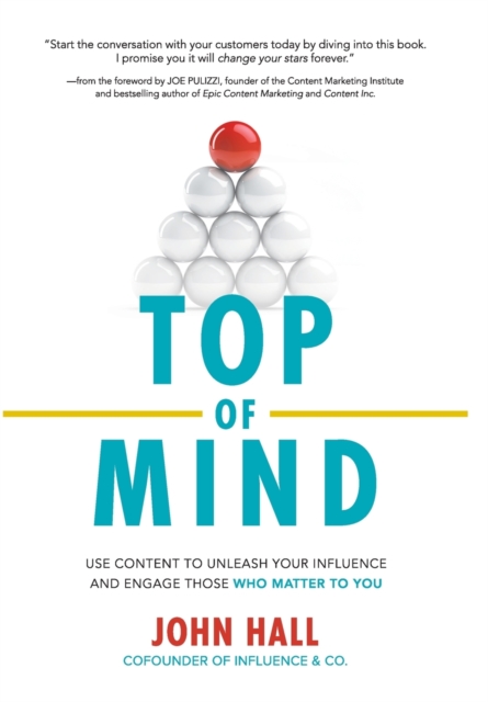 Top of Mind: Use Content to Unleash Your Influence and Engage Those Who Matter To You, Hardback Book