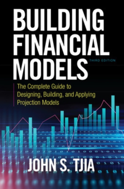 Building Financial Models, Third Edition: The Complete Guide to Designing, Building, and Applying Projection Models, Hardback Book