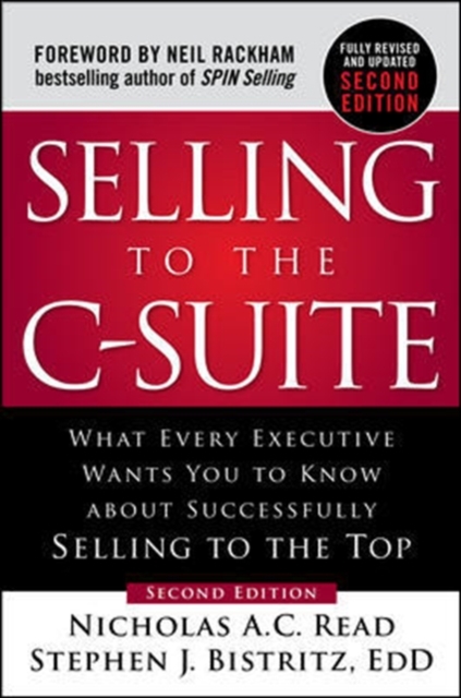 Selling to the C-Suite, Second Edition:  What Every Executive Wants You to Know About Successfully Selling to the Top, Hardback Book