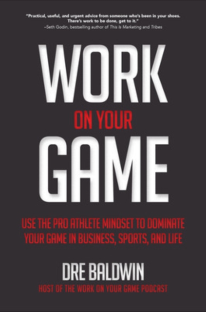 Work On Your Game: Use the Pro Athlete Mindset to Dominate Your Game in Business, Sports, and Life, Hardback Book