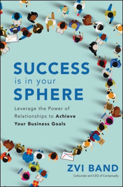 Success Is in Your Sphere: Leverage the Power of Relationships to Achieve Your Business Goals, Hardback Book