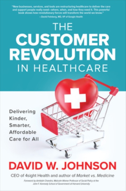 The Customer Revolution in Healthcare: Delivering Kinder, Smarter, Affordable Care for All, Hardback Book