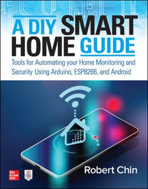 A DIY Smart Home Guide: Tools for Automating Your Home Monitoring and Security Using Arduino, ESP8266, and Android, Paperback / softback Book
