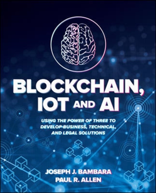 Blockchain, IoT, and AI: Using the Power of Three to Develop Business, Technical, and Legal Solutions, Paperback / softback Book
