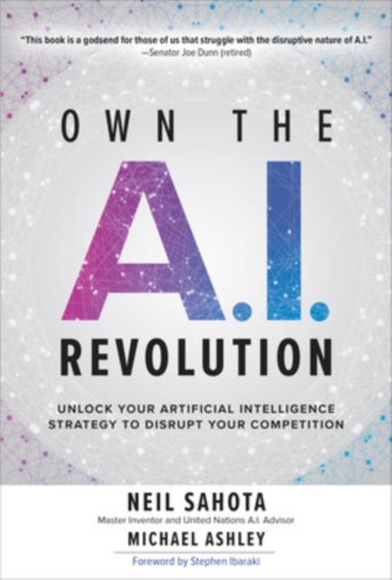 Own the A.I. Revolution: Unlock Your Artificial Intelligence Strategy to Disrupt Your Competition, Hardback Book