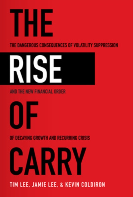 The Rise of Carry: The Dangerous Consequences of Volatility Suppression and the New Financial Order of Decaying Growth and Recurring Crisis, Paperback / softback Book