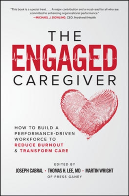 The Engaged Caregiver: How to Build a Performance-Driven Workforce to Reduce Burnout and Transform Care, Paperback / softback Book
