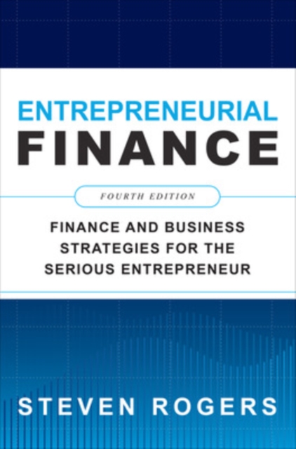 Entrepreneurial Finance, Fourth Edition: Finance and Business Strategies for the Serious Entrepreneur, Paperback / softback Book