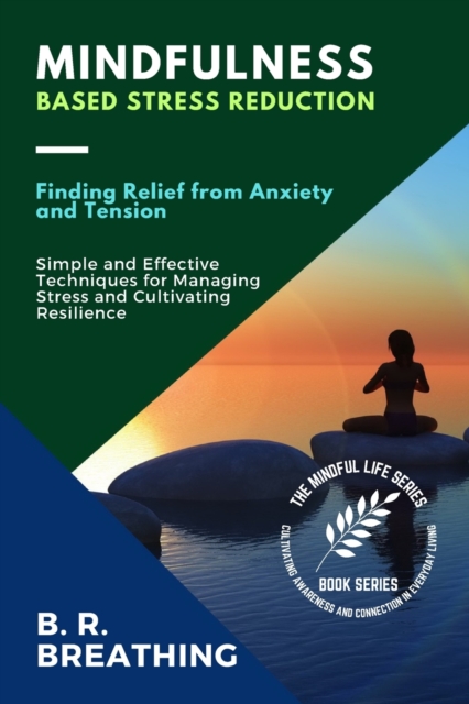 Mindfulness-Based Stress Reduction : Simple and Effective Techniques for Managing Stress and Cultivating Resilience, Paperback / softback Book