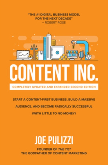 Content Inc., Second Edition: Start a Content-First Business, Build a Massive Audience and Become Radically Successful (With Little to No Money), Hardback Book