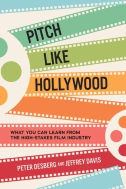 Pitch Like Hollywood: What You Can Learn from the High-Stakes Film Industry, Hardback Book