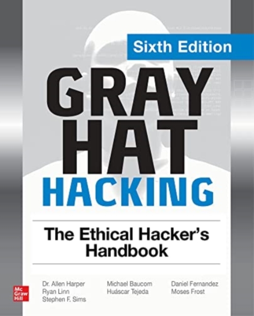 Gray Hat Hacking: The Ethical Hacker's Handbook, Sixth Edition, Paperback / softback Book