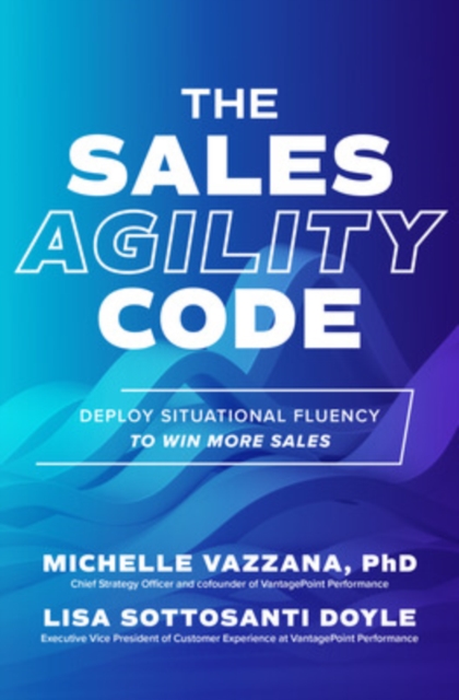 The Sales Agility Code: Deploy Situational Fluency to Win More Sales, Hardback Book