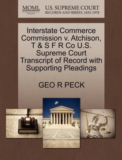 Interstate Commerce Commission V. Atchison, T & S F R Co U.S. Supreme Court Transcript of Record with Supporting Pleadings, Paperback / softback Book