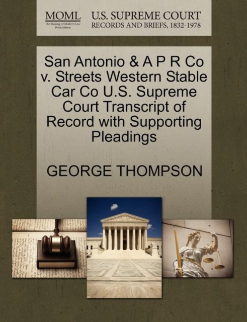 San Antonio & A P R Co V. Streets Western Stable Car Co U.S. Supreme Court Transcript of Record with Supporting Pleadings, Paperback / softback Book