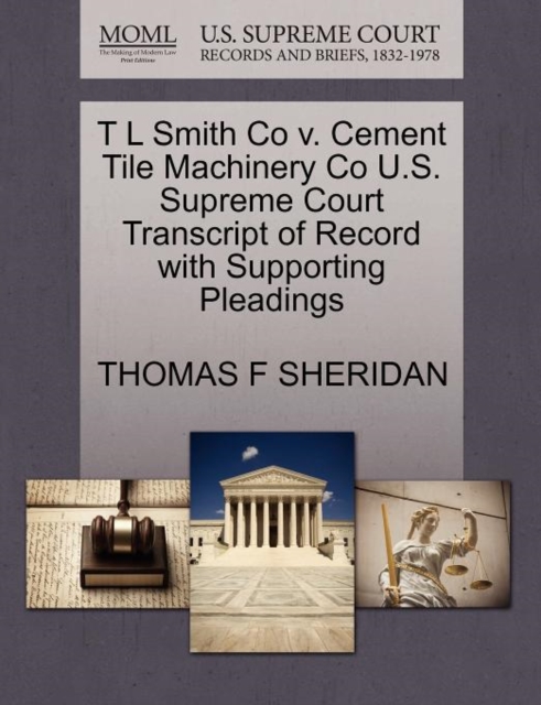 T L Smith Co V. Cement Tile Machinery Co U.S. Supreme Court Transcript of Record with Supporting Pleadings, Paperback / softback Book