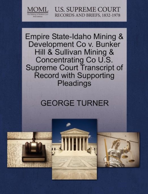 Empire State-Idaho Mining & Development Co V. Bunker Hill & Sullivan Mining & Concentrating Co U.S. Supreme Court Transcript of Record with Supporting Pleadings, Paperback / softback Book