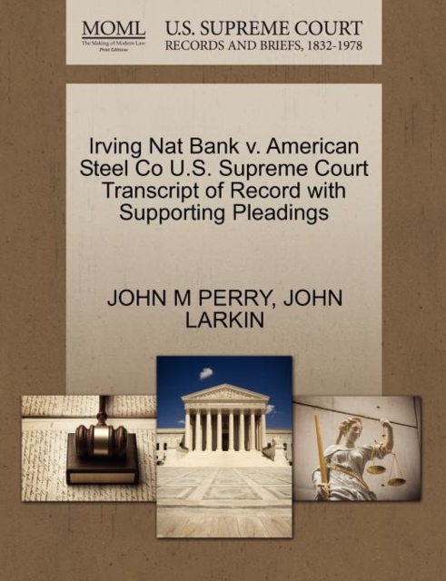 Irving Nat Bank V. American Steel Co U.S. Supreme Court Transcript of Record with Supporting Pleadings, Paperback / softback Book