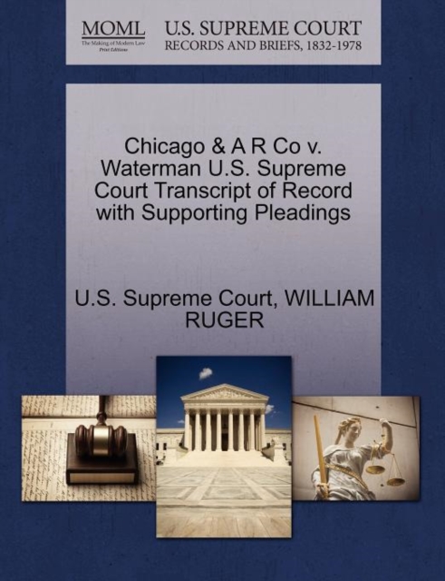 Chicago & A R Co V. Waterman U.S. Supreme Court Transcript of Record with Supporting Pleadings, Paperback / softback Book
