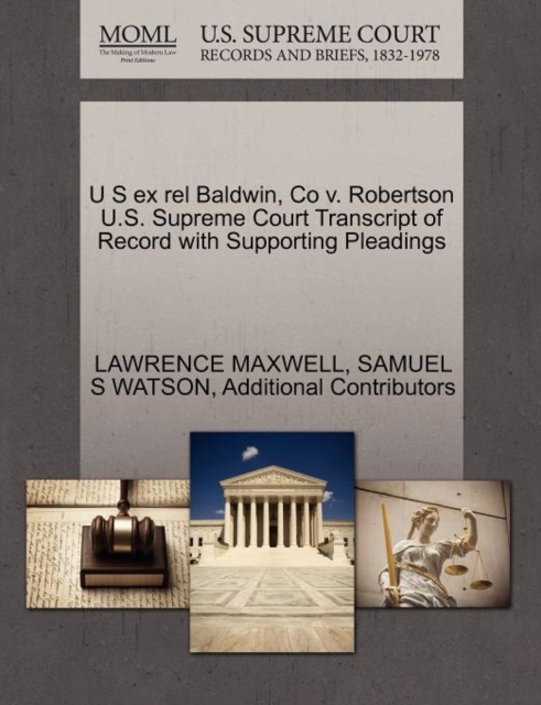 U S Ex Rel Baldwin, Co V. Robertson U.S. Supreme Court Transcript of Record with Supporting Pleadings, Paperback / softback Book