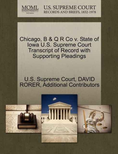 Chicago, B & Q R Co V. State of Iowa U.S. Supreme Court Transcript of Record with Supporting Pleadings, Paperback / softback Book