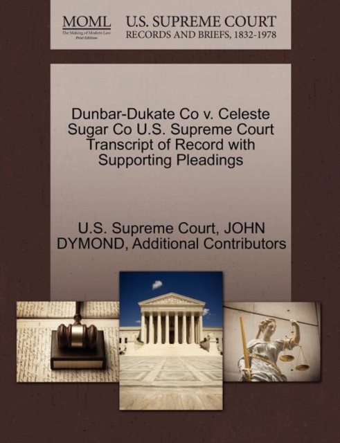 Dunbar-Dukate Co V. Celeste Sugar Co U.S. Supreme Court Transcript of Record with Supporting Pleadings, Paperback / softback Book